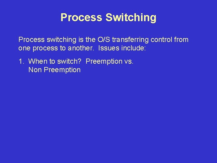 Process Switching Process switching is the O/S transferring control from one process to another.
