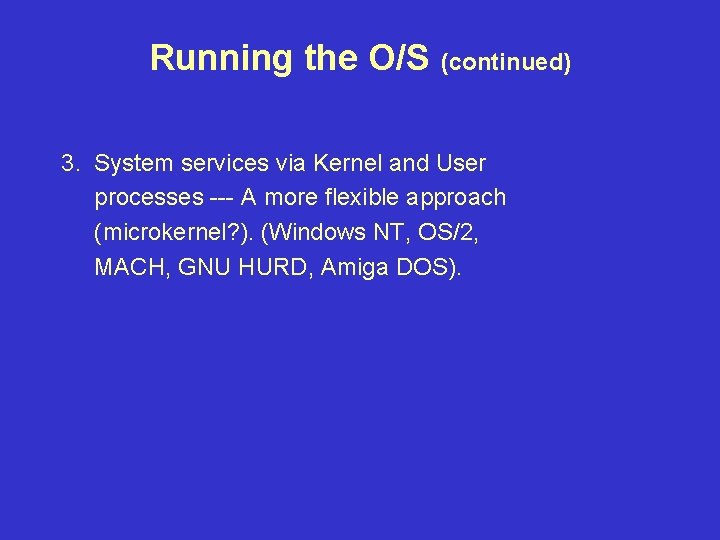 Running the O/S (continued) 3. System services via Kernel and User processes --- A