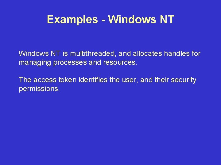 Examples - Windows NT is multithreaded, and allocates handles for managing processes and resources.