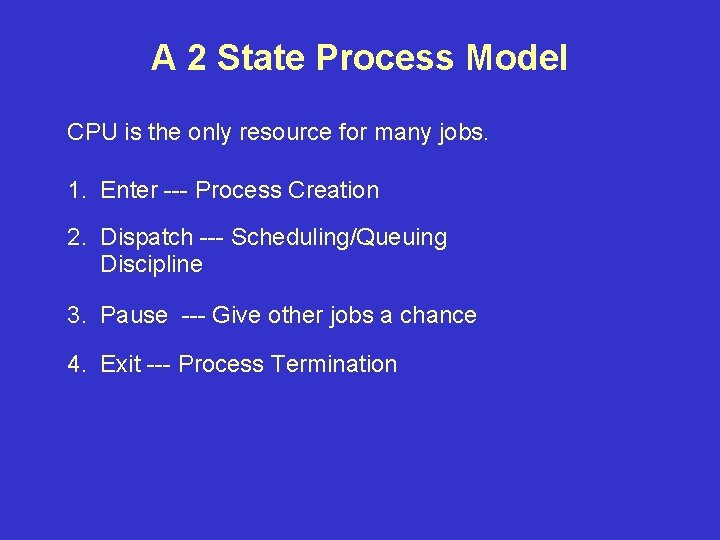 A 2 State Process Model CPU is the only resource for many jobs. 1.