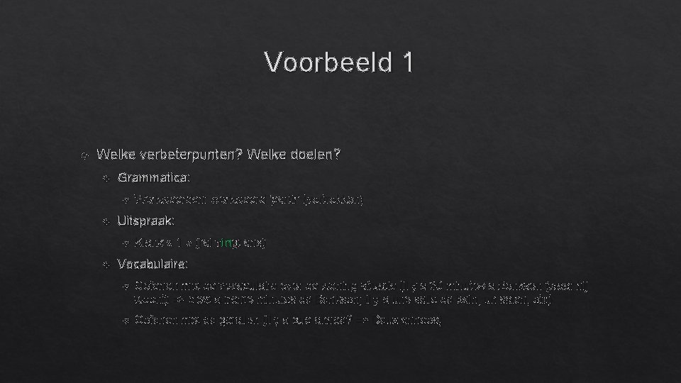 Voorbeeld 1 Welke verbeterpunten? Welke doelen? Grammatica: Uitspraak: Werkwoorden: werkwoord ‘partir’ (vertrekken) Klank «