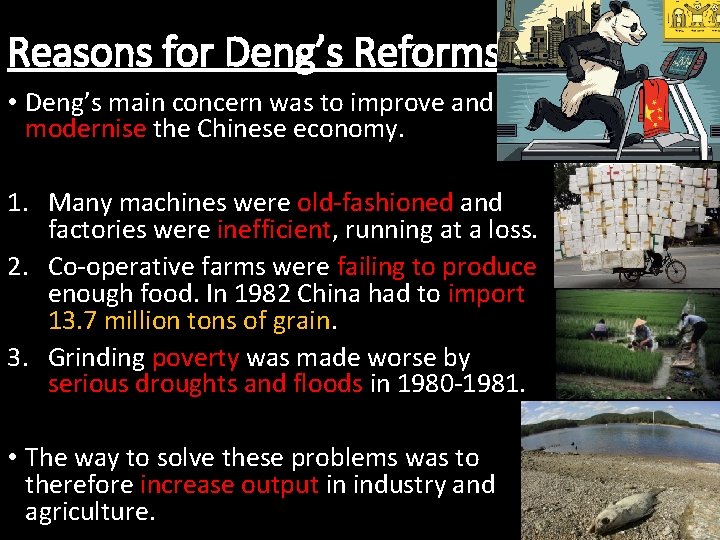 Reasons for Deng’s Reforms • Deng’s main concern was to improve and modernise the