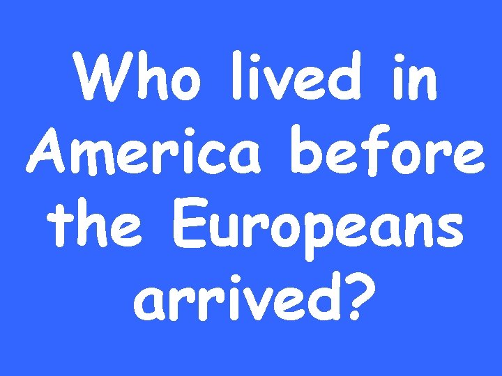 Who lived in America before the Europeans arrived? 