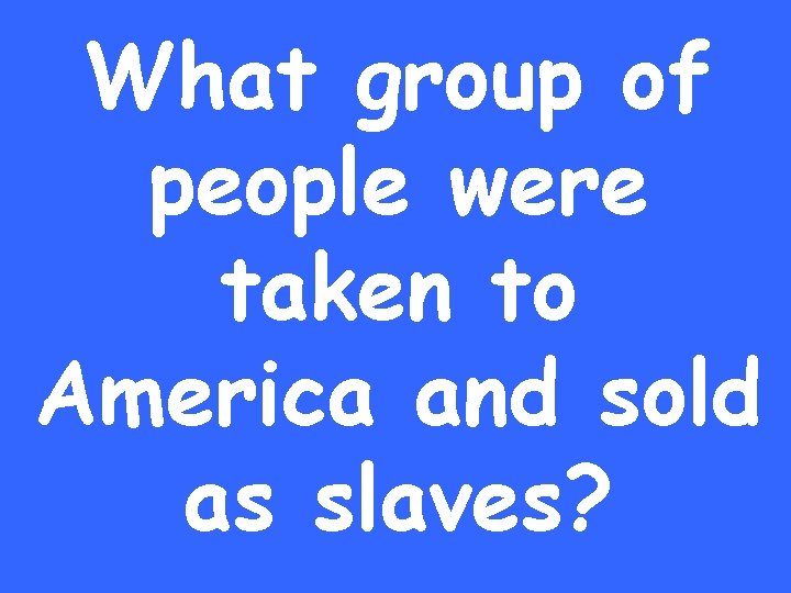 What group of people were taken to America and sold as slaves? 