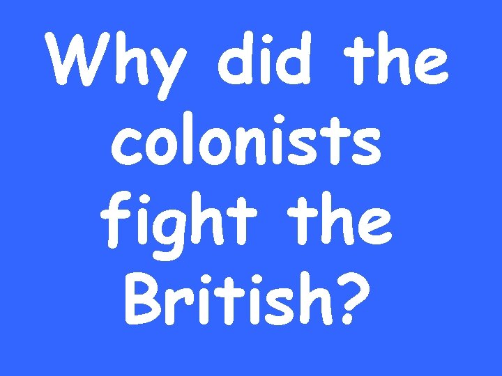 Why did the colonists fight the British? 