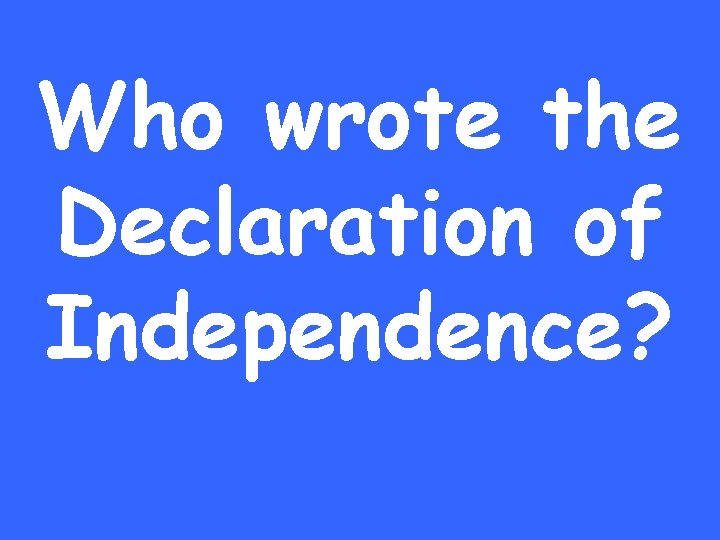 Who wrote the Declaration of Independence? 