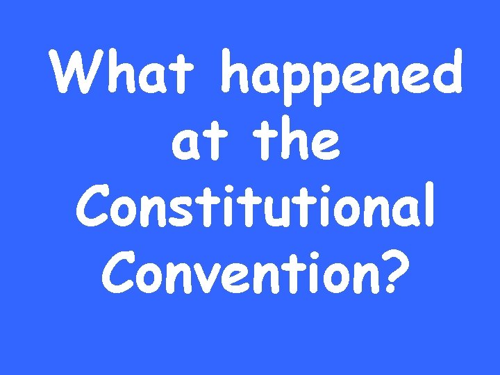What happened at the Constitutional Convention? 