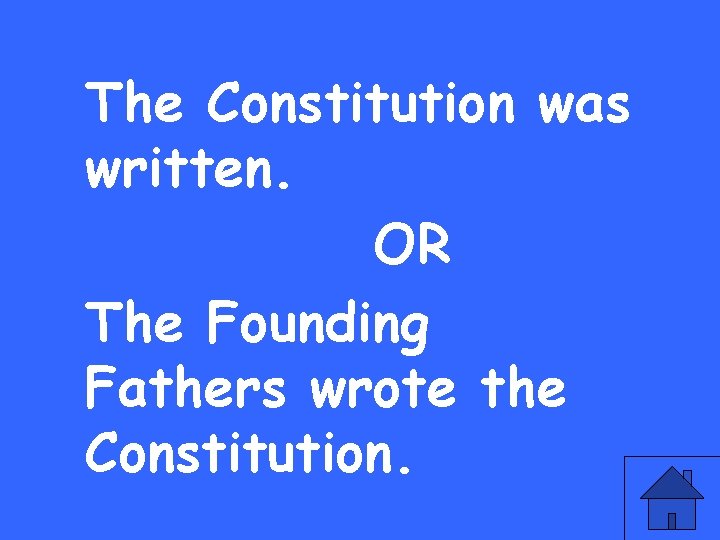 The Constitution was written. OR The Founding Fathers wrote the Constitution. 
