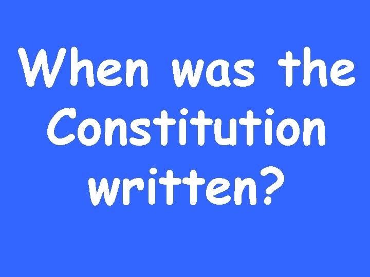 When was the Constitution written? 