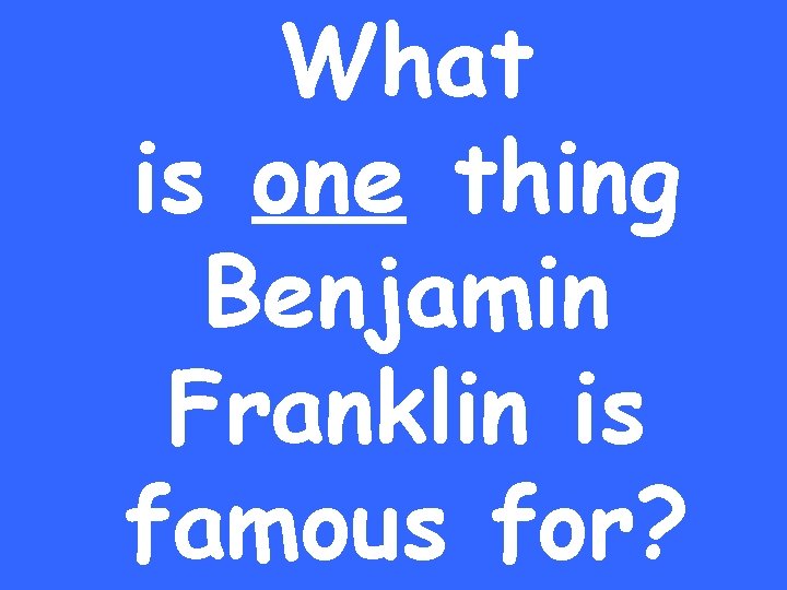What is one thing Benjamin Franklin is famous for? 