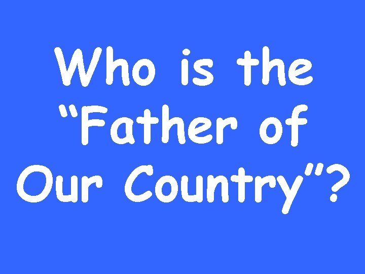 Who is the “Father of Our Country”? 