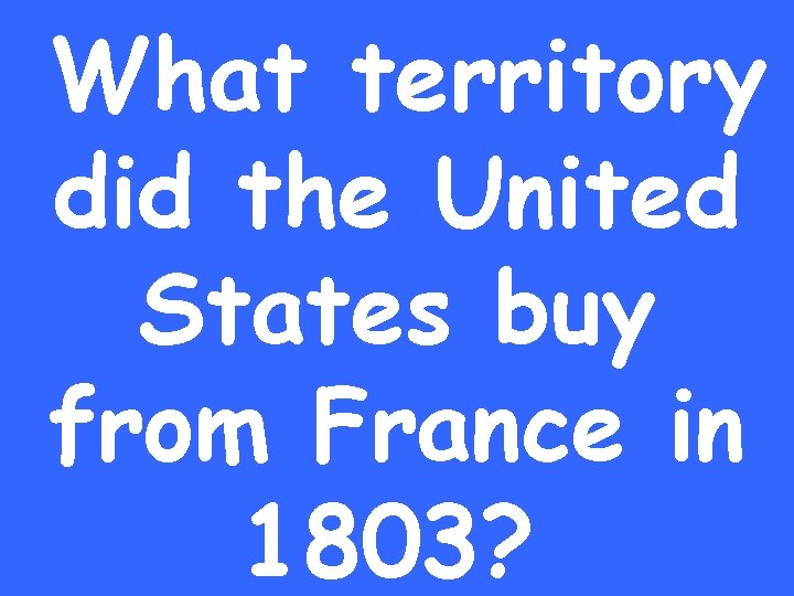 What territory did the United States buy from France in 1803? 