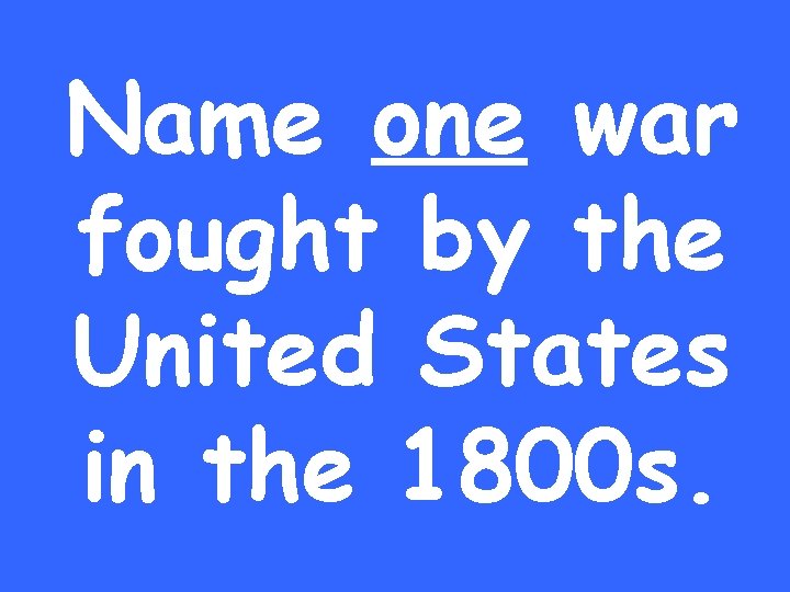 Name one war fought by the United States in the 1800 s. 