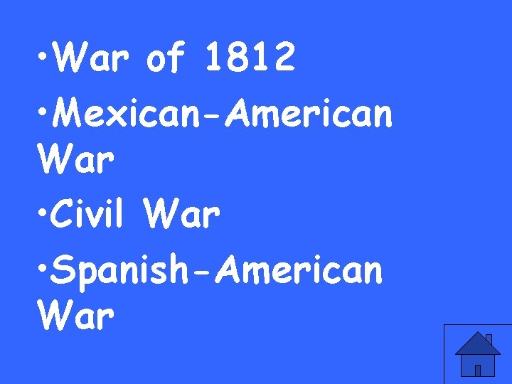  • War of 1812 • Mexican-American War • Civil War • Spanish-American War
