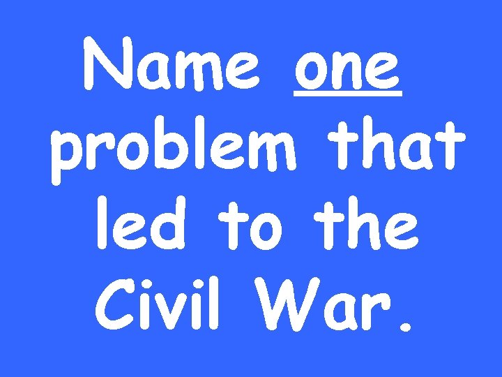 Name one problem that led to the Civil War. 