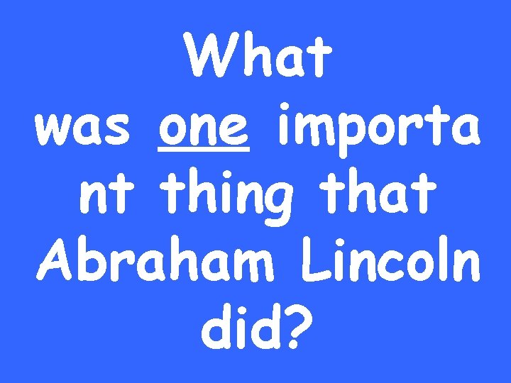 What was one importa nt thing that Abraham Lincoln did? 