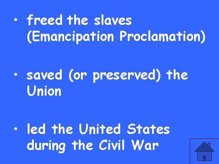  • freed the slaves (Emancipation Proclamation) • saved (or preserved) the Union •