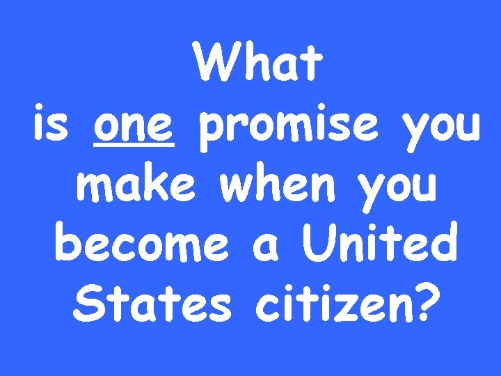 What is one promise you make when you become a United States citizen? 