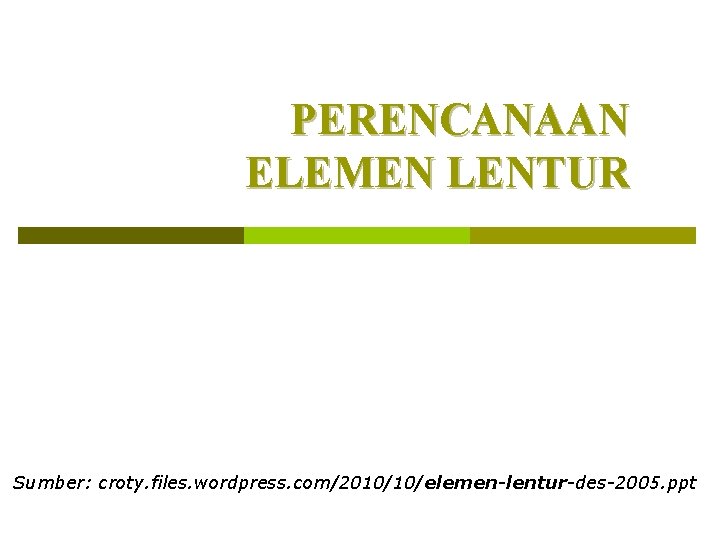 PERENCANAAN ELEMEN LENTUR Sumber: croty. files. wordpress. com/2010/10/elemen-lentur-des-2005. ppt 