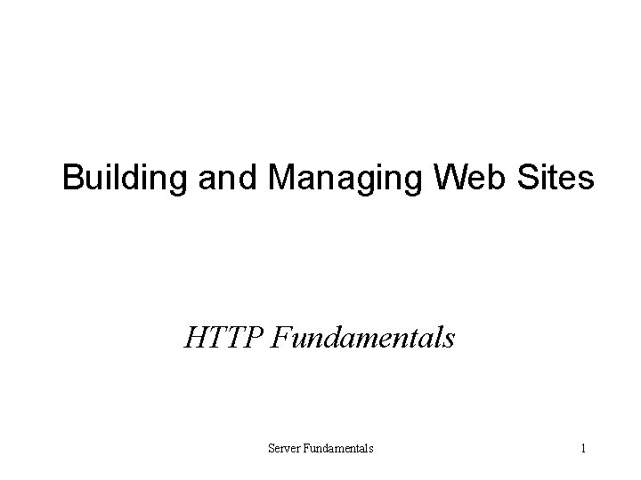Building and Managing Web Sites HTTP Fundamentals Server Fundamentals 1 