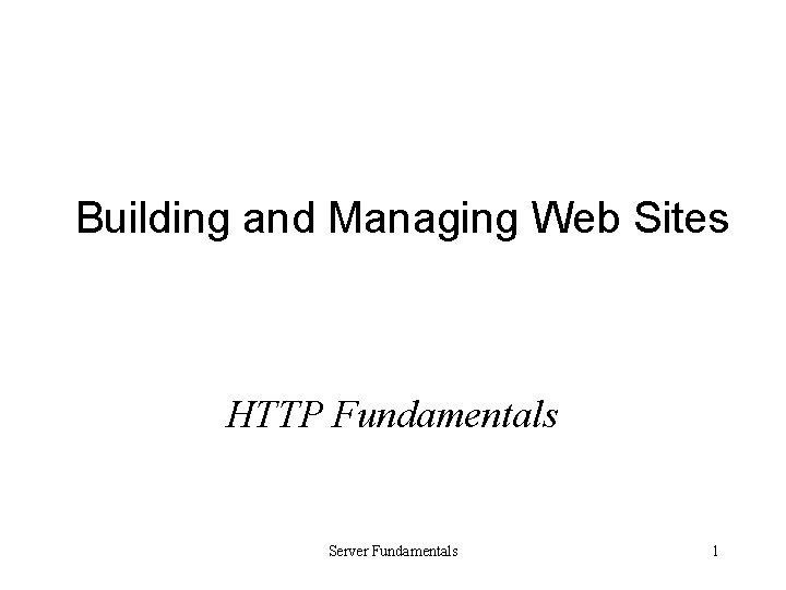 Building and Managing Web Sites HTTP Fundamentals Server Fundamentals 1 