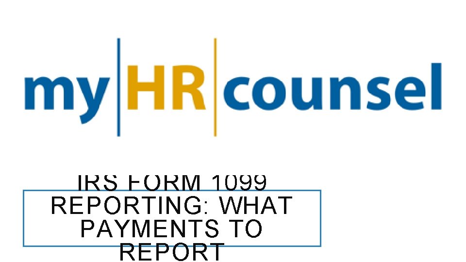 IRS FORM 1099 REPORTING: WHAT PAYMENTS TO REPORT 