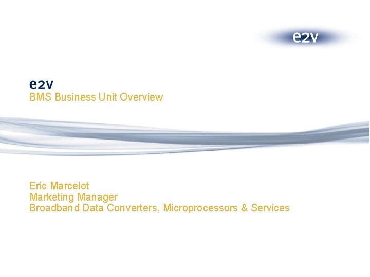 BMS Business Unit Overview Eric Marcelot Marketing Manager Broadband Data Converters, Microprocessors & Services