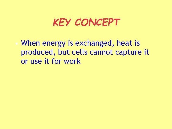 KEY CONCEPT • When energy is exchanged, heat is produced, but cells cannot capture