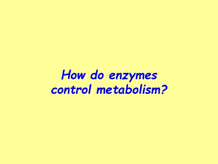 How do enzymes control metabolism? 