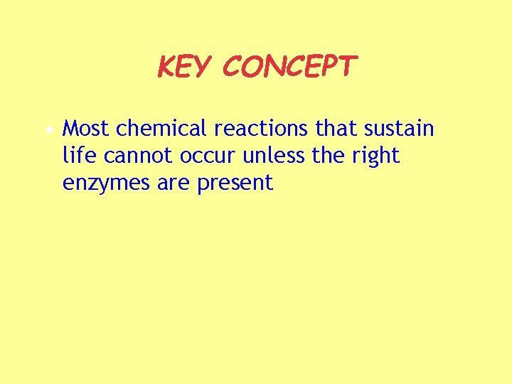 KEY CONCEPT • Most chemical reactions that sustain life cannot occur unless the right