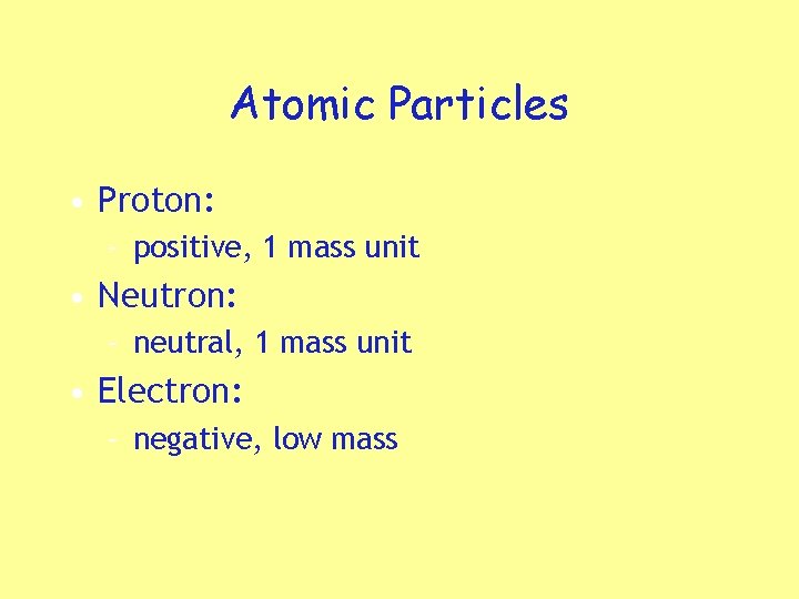 Atomic Particles • Proton: – positive, 1 mass unit • Neutron: – neutral, 1