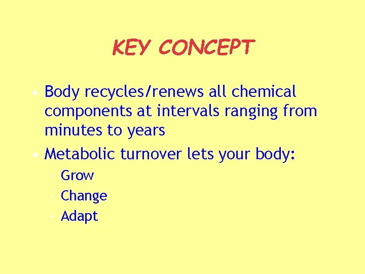 KEY CONCEPT • Body recycles/renews all chemical components at intervals ranging from minutes to