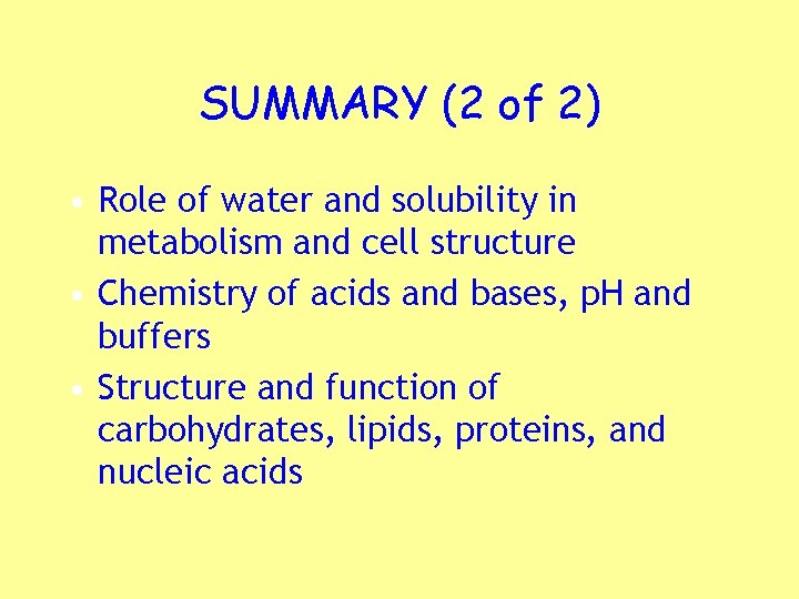 SUMMARY (2 of 2) • Role of water and solubility in metabolism and cell