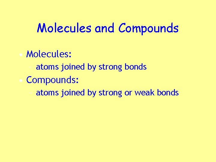 Molecules and Compounds • Molecules: – atoms joined by strong bonds • Compounds: –