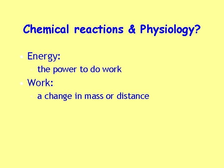 Chemical reactions & Physiology? • Energy: – the power to do work • Work: