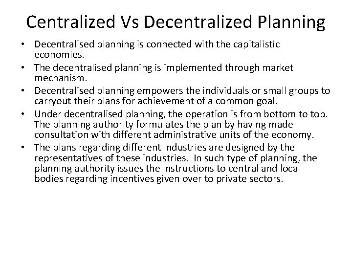 Centralized Vs Decentralized Planning • Decentralised planning is connected with the capitalistic economies. •