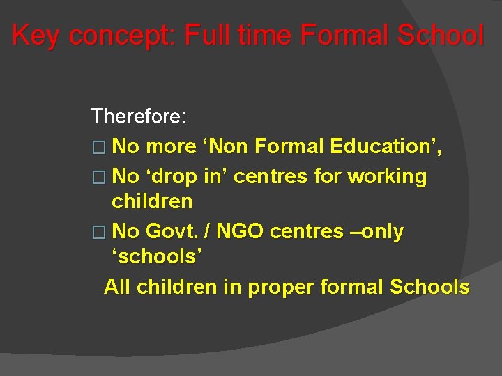 Key concept: Full time Formal School Therefore: � No more ‘Non Formal Education’, � Key concept: Full time Formal School Therefore: � No more ‘Non Formal Education’, �