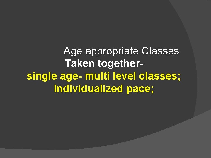 Age appropriate Classes Taken togethersingle age- multi level classes; Individualized pace; Age appropriate Classes Taken togethersingle age- multi level classes; Individualized pace;