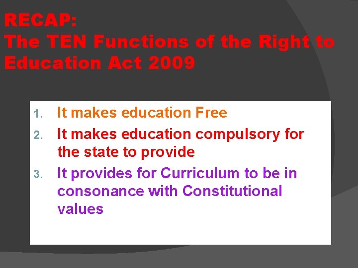 RECAP: The TEN Functions of the Right to Education Act 2009 It makes education RECAP: The TEN Functions of the Right to Education Act 2009 It makes education