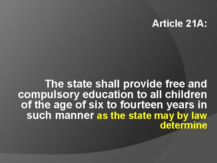 Article 21 A: The state shall provide free and compulsory education to all children Article 21 A: The state shall provide free and compulsory education to all children