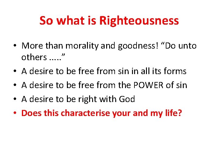 So what is Righteousness • More than morality and goodness! “Do unto others. .