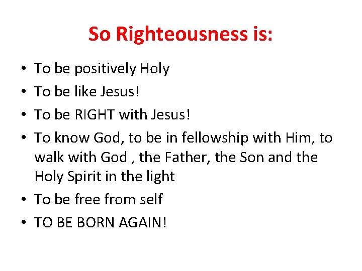 So Righteousness is: To be positively Holy To be like Jesus! To be RIGHT