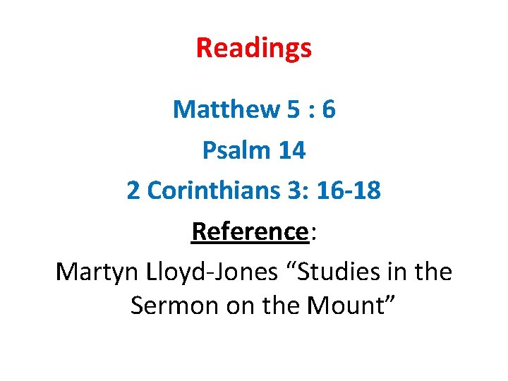 Readings Matthew 5 : 6 Psalm 14 2 Corinthians 3: 16 -18 Reference: Martyn