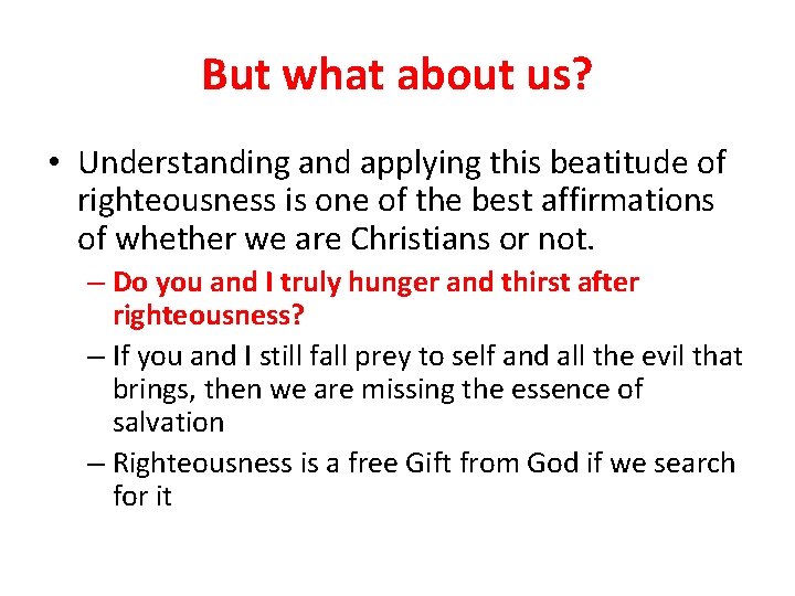 But what about us? • Understanding and applying this beatitude of righteousness is one