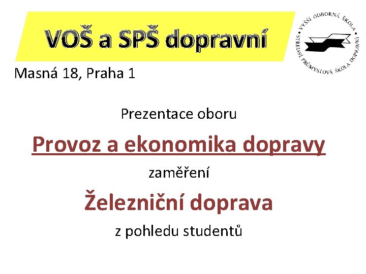 VOŠ a SPŠ dopravní Masná 18, Praha 1 Prezentace oboru Provoz a ekonomika dopravy