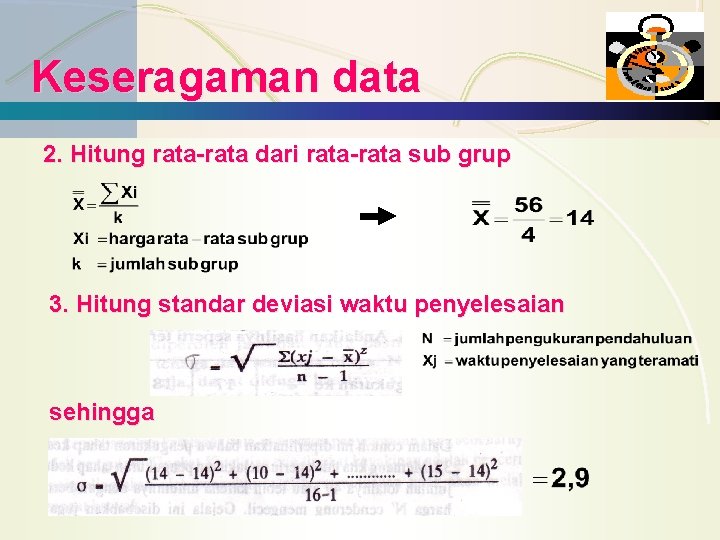 Keseragaman data 2. Hitung rata-rata dari rata-rata sub grup 3. Hitung standar deviasi waktu