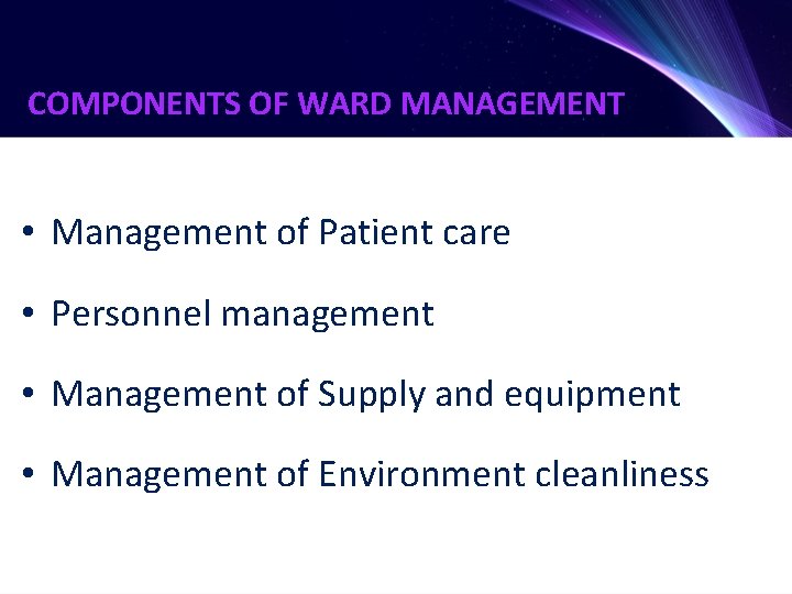 COMPONENTS OF WARD MANAGEMENT • Management of Patient care • Personnel management • Management