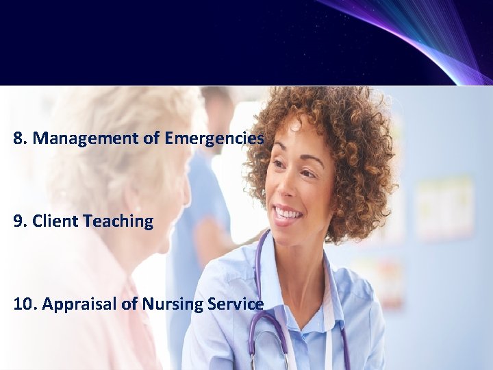 8. Management of Emergencies 9. Client Teaching 10. Appraisal of Nursing Service 