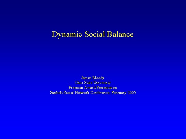 Dynamic Social Balance James Moody Ohio State University Freeman Award Presentation Sunbelt Social Network