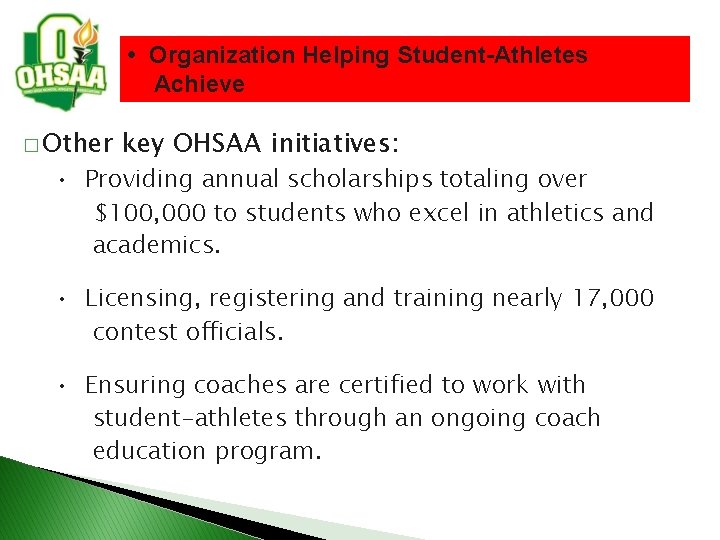  • Organization Helping Student-Athletes Achieve � Other key OHSAA initiatives: • Providing annual